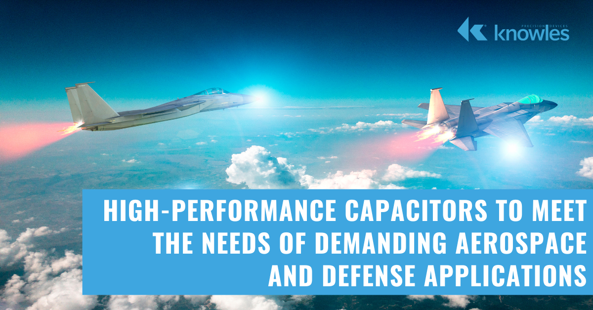 High Performance Capacitors To Meet The Needs Of Demanding Aerospace And Defense Applications